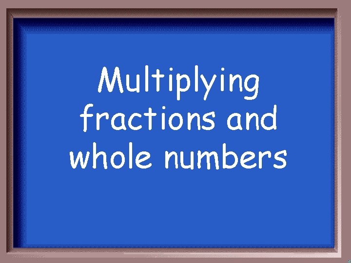 Multiplying fractions and whole numbers 