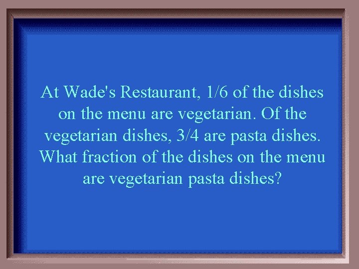 At Wade's Restaurant, 1/6 of the dishes on the menu are vegetarian. Of the