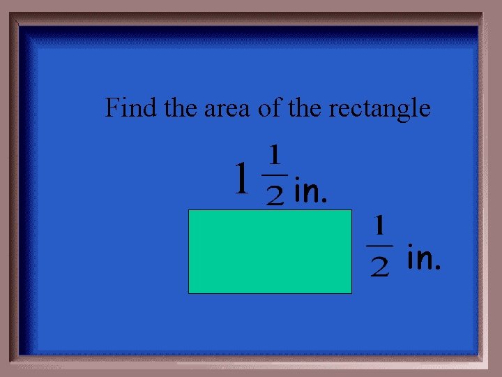 Find the area of the rectangle 1 in. 