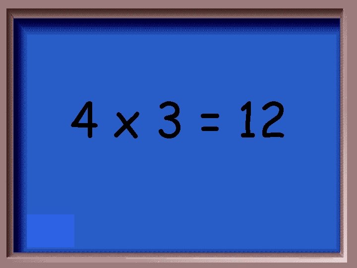 4 x 3 = 12 