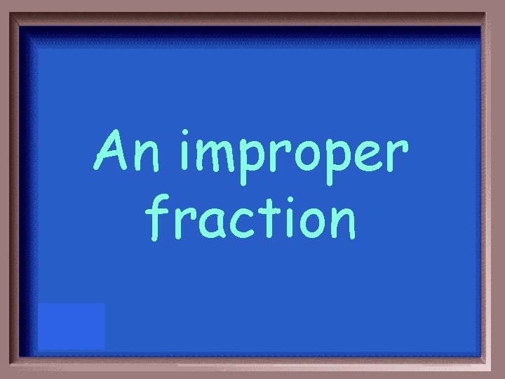 An improper fraction 