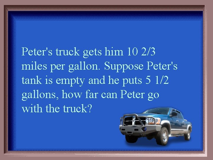 Peter's truck gets him 10 2/3 miles per gallon. Suppose Peter's tank is empty