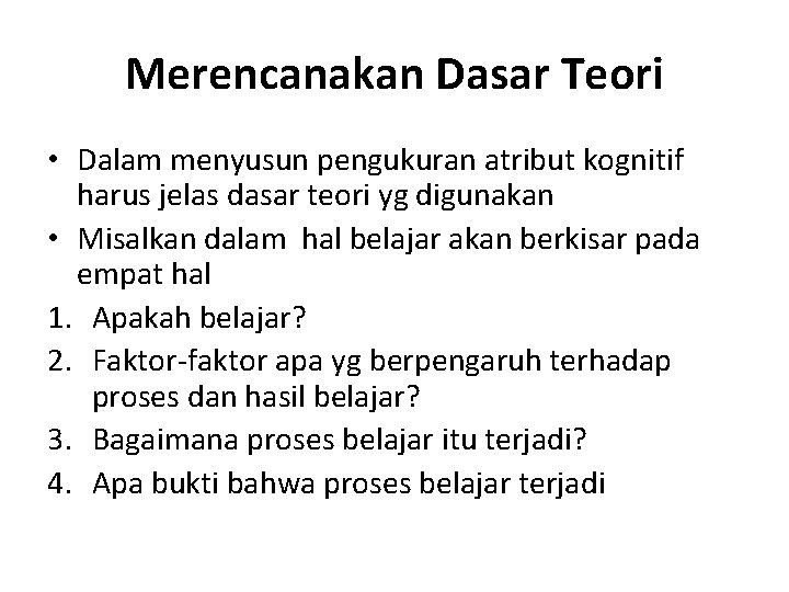 Merencanakan Dasar Teori • Dalam menyusun pengukuran atribut kognitif harus jelas dasar teori yg Merencanakan Dasar Teori • Dalam menyusun pengukuran atribut kognitif harus jelas dasar teori yg