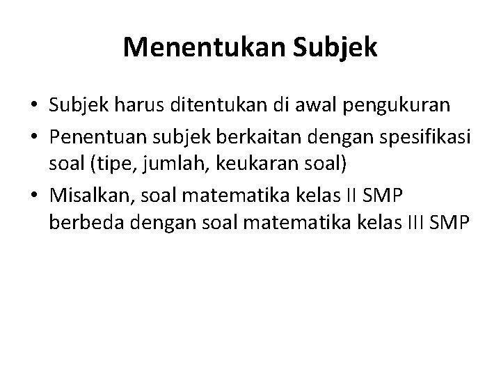 Menentukan Subjek • Subjek harus ditentukan di awal pengukuran • Penentuan subjek berkaitan dengan Menentukan Subjek • Subjek harus ditentukan di awal pengukuran • Penentuan subjek berkaitan dengan