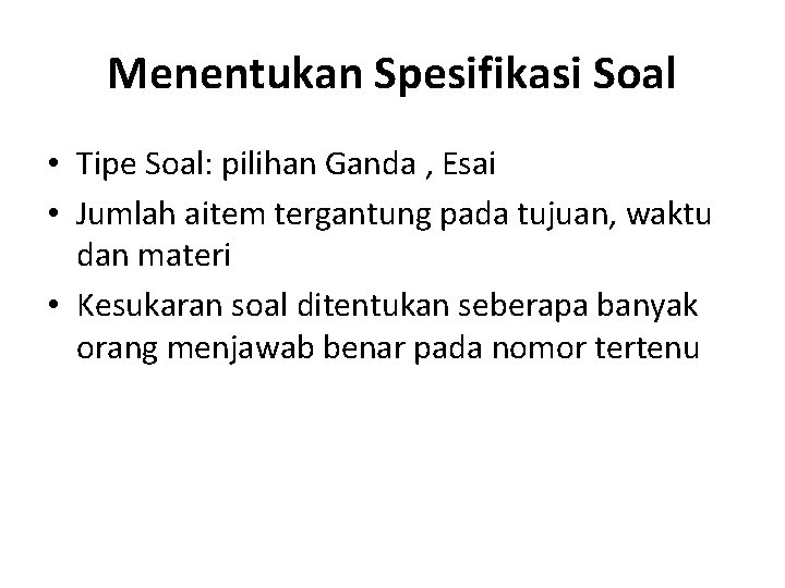 Menentukan Spesifikasi Soal • Tipe Soal: pilihan Ganda , Esai • Jumlah aitem tergantung Menentukan Spesifikasi Soal • Tipe Soal: pilihan Ganda , Esai • Jumlah aitem tergantung
