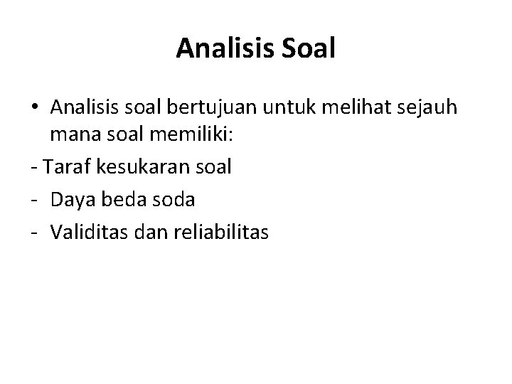 Analisis Soal • Analisis soal bertujuan untuk melihat sejauh mana soal memiliki: - Taraf Analisis Soal • Analisis soal bertujuan untuk melihat sejauh mana soal memiliki: - Taraf