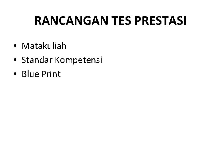 RANCANGAN TES PRESTASI • Matakuliah • Standar Kompetensi • Blue Print RANCANGAN TES PRESTASI • Matakuliah • Standar Kompetensi • Blue Print