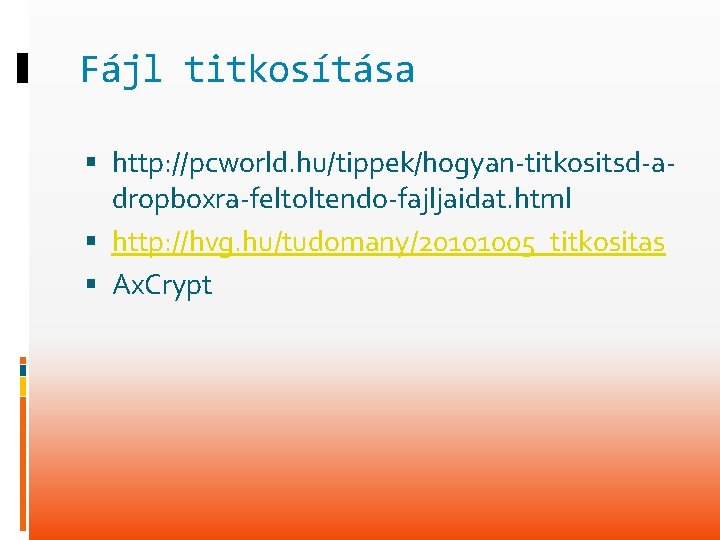 Fájl titkosítása http: //pcworld. hu/tippek/hogyan-titkositsd-adropboxra-feltoltendo-fajljaidat. html http: //hvg. hu/tudomany/20101005_titkositas Ax. Crypt 