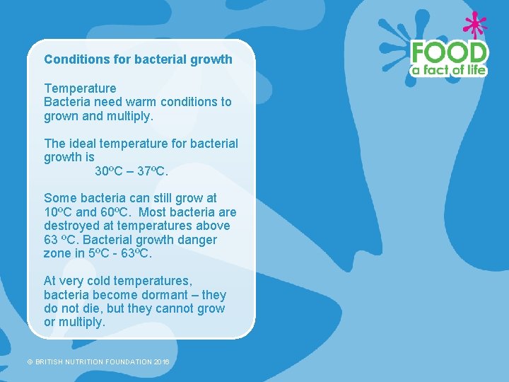 Conditions for bacterial growth Temperature Bacteria need warm conditions to grown and multiply. The