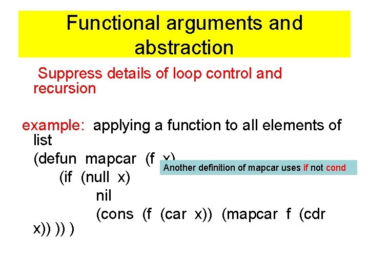 Functional arguments and abstraction Suppress details of loop control and recursion example: applying a
