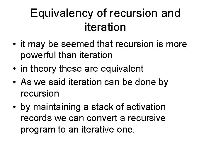 Equivalency of recursion and iteration • it may be seemed that recursion is more