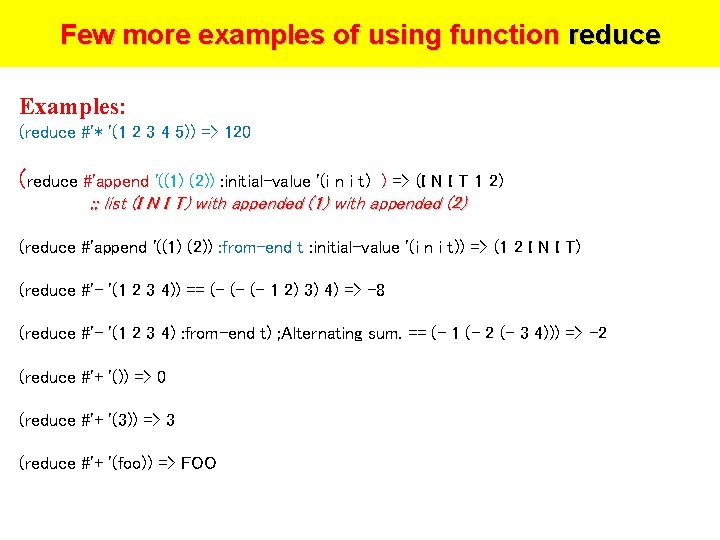 Few more examples of using function reduce Examples: (reduce #'* '(1 2 3 4