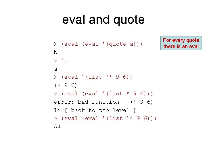 eval and quote > (eval '(quote a))) b > 'a a > (eval '(list