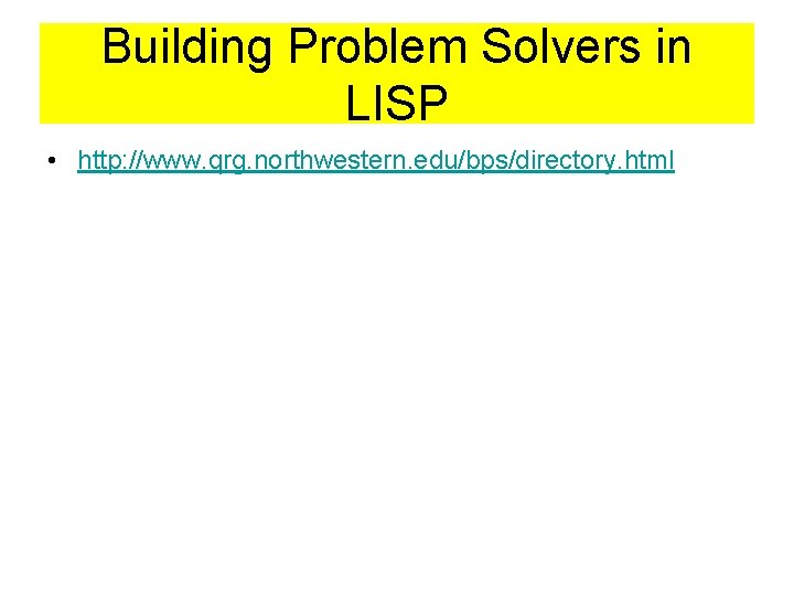 Building Problem Solvers in LISP • http: //www. qrg. northwestern. edu/bps/directory. html 