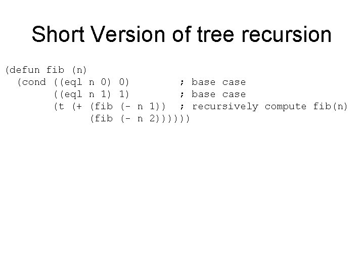 Short Version of tree recursion (defun fib (n) (cond ((eql n 0) ((eql n