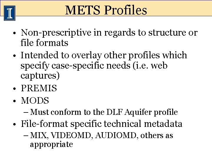 METS Profiles • Non-prescriptive in regards to structure or file formats • Intended to