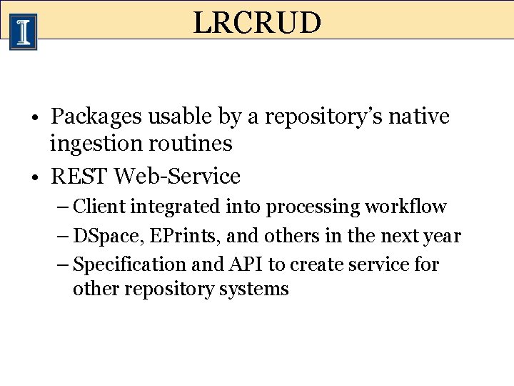 LRCRUD • Packages usable by a repository’s native ingestion routines • REST Web-Service –