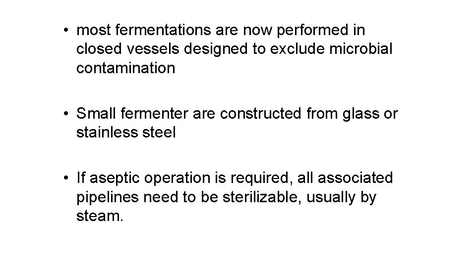  • most fermentations are now performed in closed vessels designed to exclude microbial