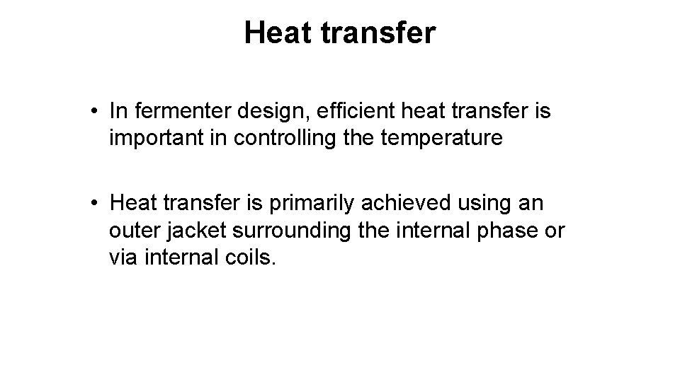 Heat transfer • In fermenter design, efficient heat transfer is important in controlling the