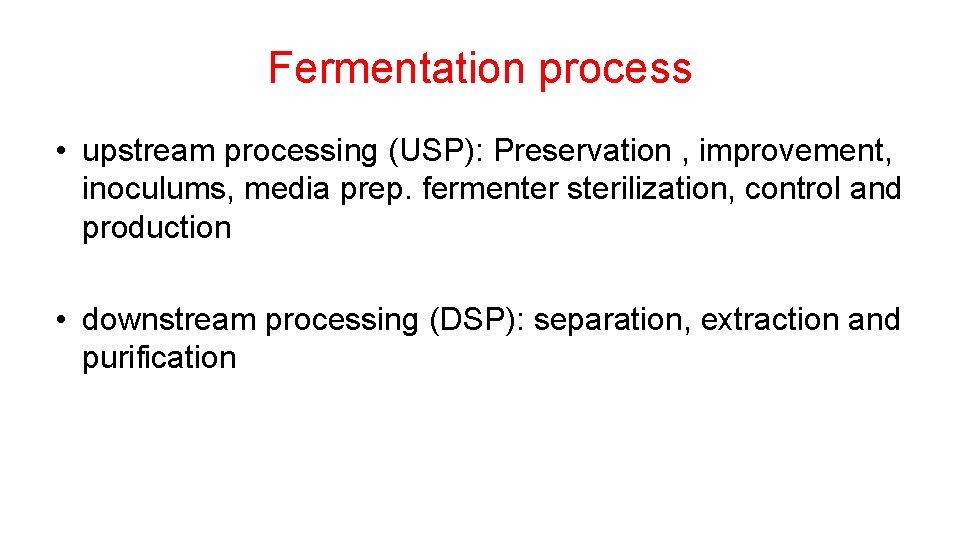 Fermentation process • upstream processing (USP): Preservation , improvement, inoculums, media prep. fermenter sterilization,