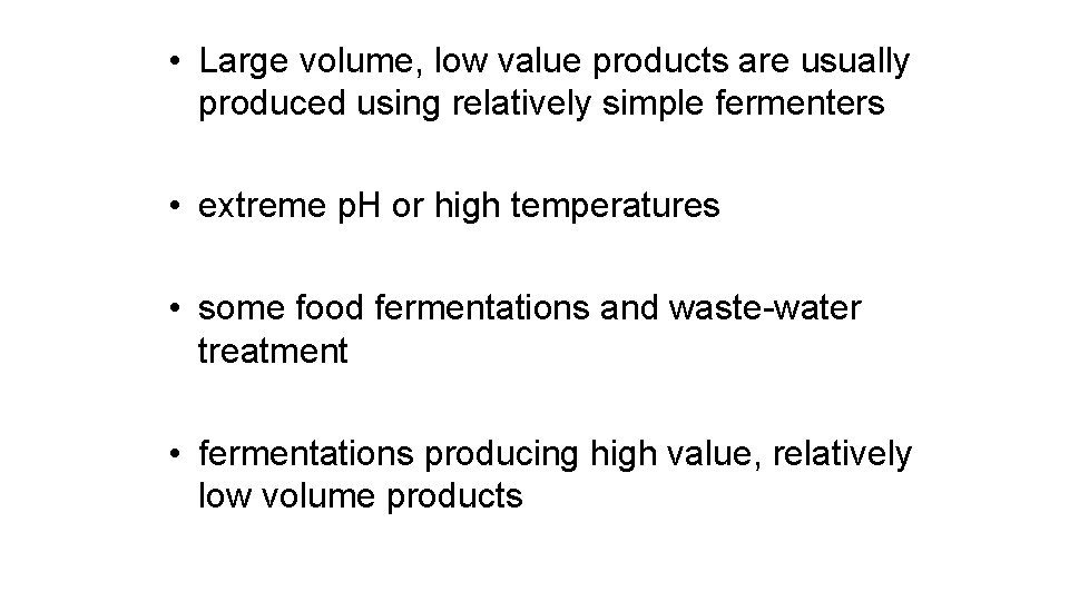  • Large volume, low value products are usually produced using relatively simple fermenters