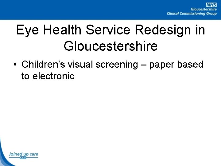 Eye Health Service Redesign in Gloucestershire • Children’s visual screening – paper based to