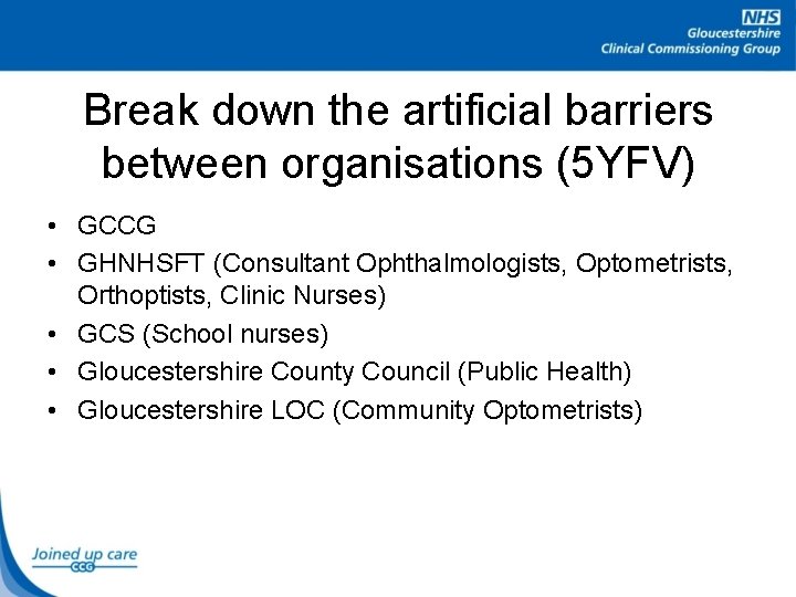 Break down the artificial barriers between organisations (5 YFV) • GCCG • GHNHSFT (Consultant