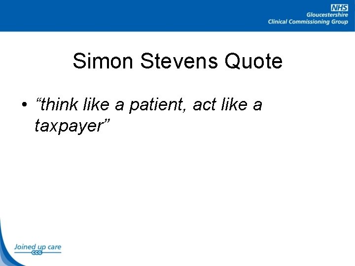 Simon Stevens Quote • “think like a patient, act like a taxpayer” 