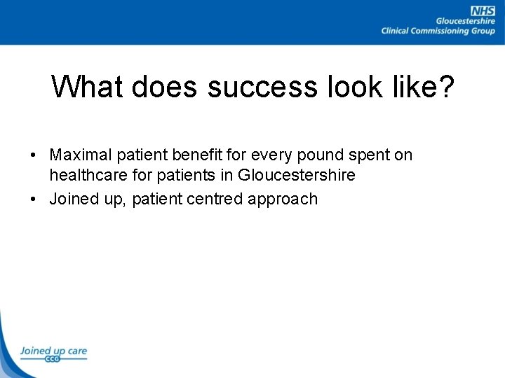 What does success look like? • Maximal patient benefit for every pound spent on