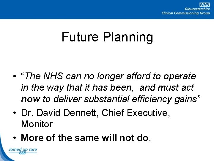 Future Planning • “The NHS can no longer afford to operate in the way