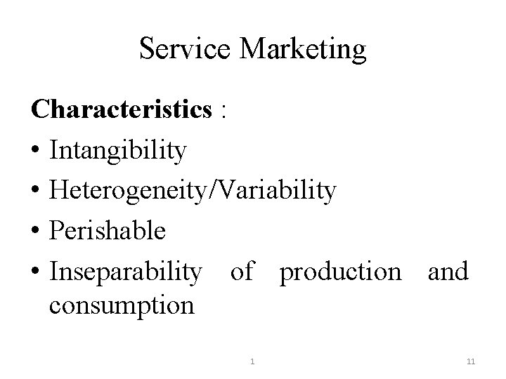 Service Marketing Characteristics : • Intangibility • Heterogeneity/Variability • Perishable • Inseparability of production