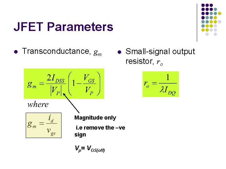 JFET Parameters l Transconductance, gm l Magnitude only i. e remove the –ve sign