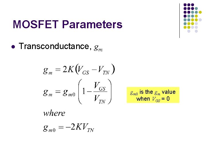 MOSFET Parameters l Transconductance, gm gm 0 is the gm value when VGS =