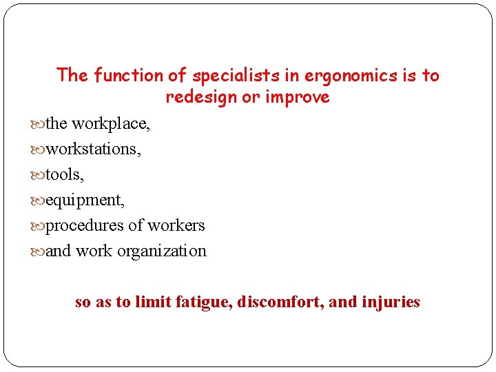 The function of specialists in ergonomics is to redesign or improve the workplace, workstations,