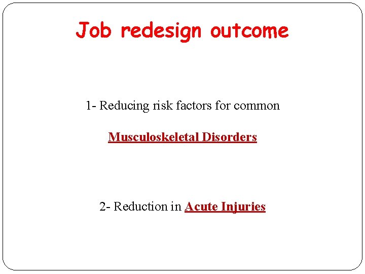 Job redesign outcome 1 - Reducing risk factors for common Musculoskeletal Disorders 2 -