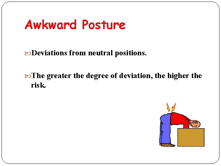 Awkward Posture Deviations from neutral positions. The greater the degree of deviation, the higher