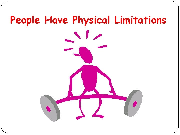 People Have Physical Limitations 