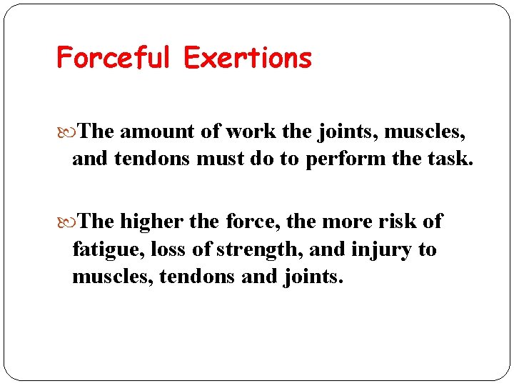 Forceful Exertions The amount of work the joints, muscles, and tendons must do to