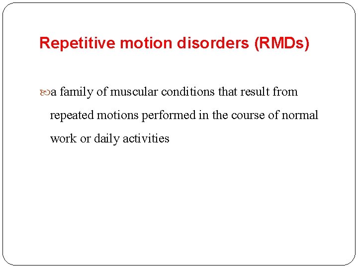 Repetitive motion disorders (RMDs) a family of muscular conditions that result from repeated motions