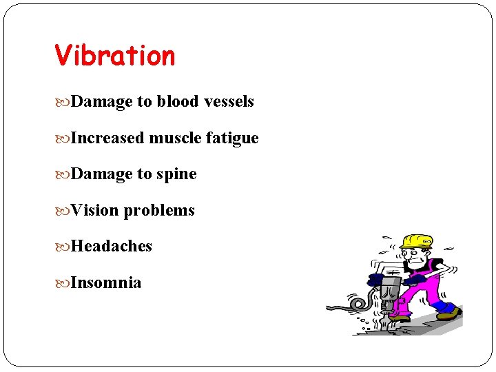 Vibration Damage to blood vessels Increased muscle fatigue Damage to spine Vision problems Headaches