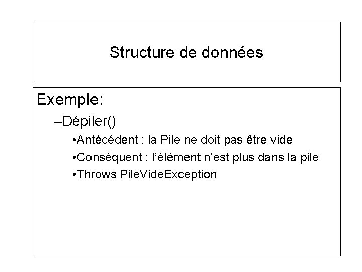 Structure de données Exemple: –Dépiler() • Antécédent : la Pile ne doit pas être