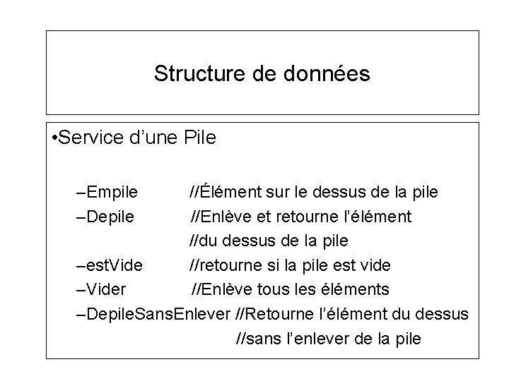 Structure de données • Service d’une Pile –Empile –Depile //Élément sur le dessus de