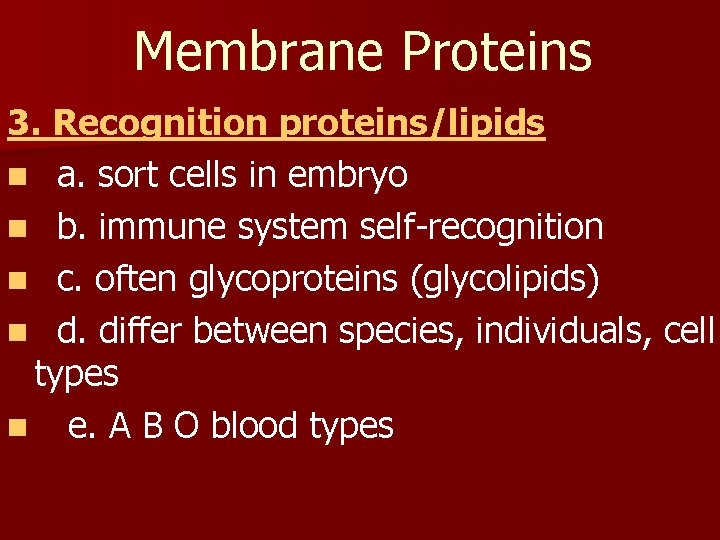 Membrane Proteins 3. Recognition proteins/lipids n a. sort cells in embryo n b. immune
