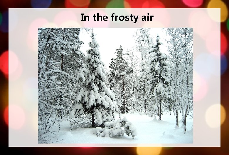 In the frosty air 