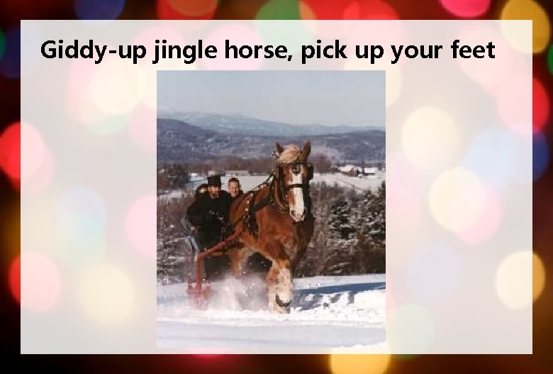 Giddy-up jingle horse, pick up your feet 