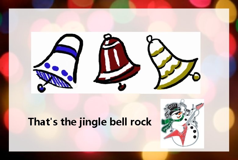 That's the jingle bell rock 