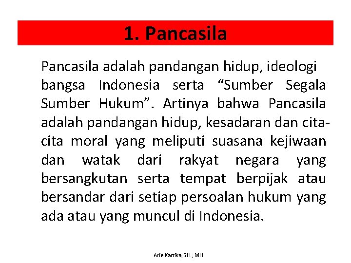1. Pancasila adalah pandangan hidup, ideologi bangsa Indonesia serta “Sumber Segala Sumber Hukum”. Artinya