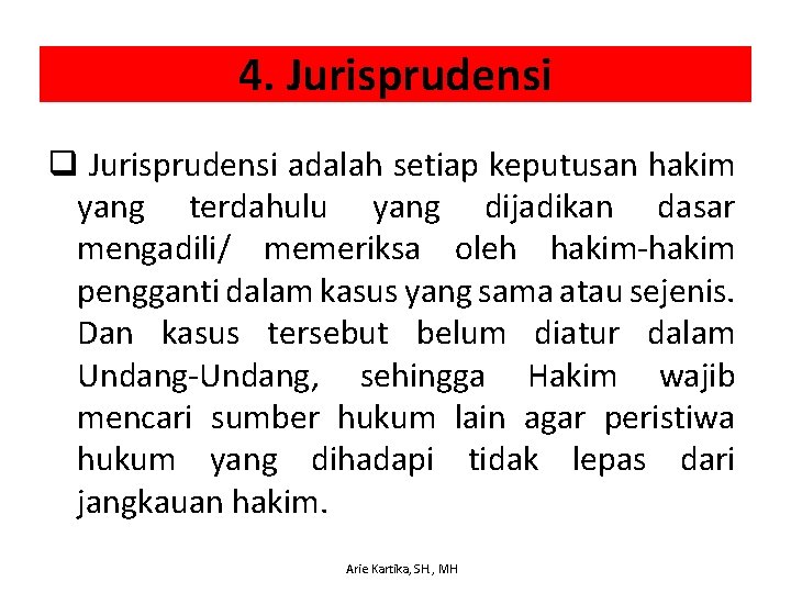 4. Jurisprudensi q Jurisprudensi adalah setiap keputusan hakim yang terdahulu yang dijadikan dasar mengadili/