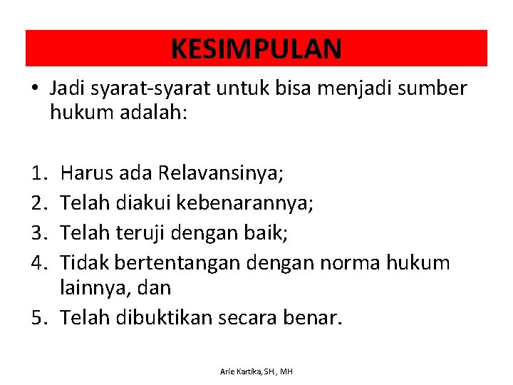 KESIMPULAN • Jadi syarat-syarat untuk bisa menjadi sumber hukum adalah: 1. 2. 3. 4.