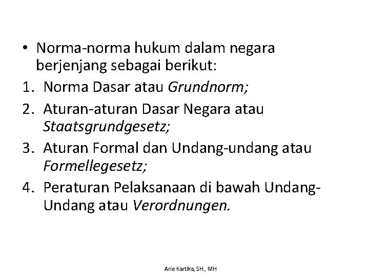  • Norma-norma hukum dalam negara berjenjang sebagai berikut: 1. Norma Dasar atau Grundnorm;